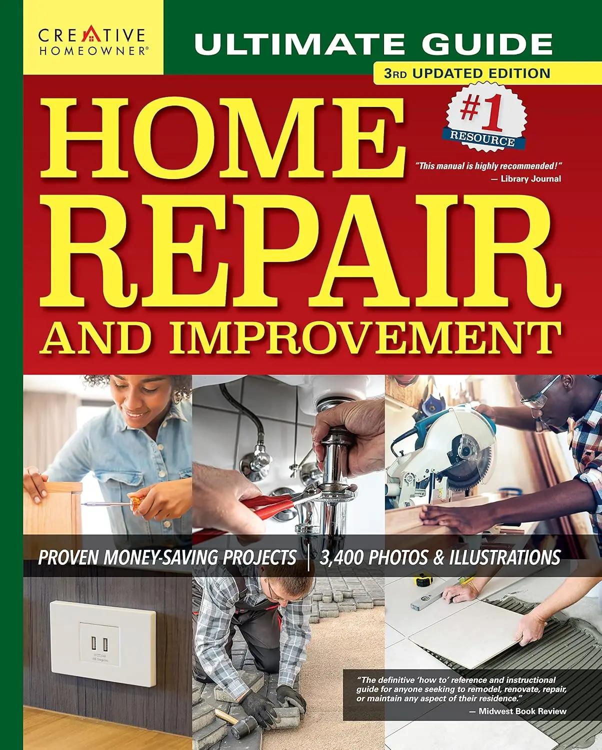 Ultimate Guide to Home Repair and Improvement, 3rd Updated Edition: Proven Money-Saving Projects, 3,400 Photos &amp; Illustrations (Creative Homeowner) Step-by-Step DIY for Plumbing, Electrical, Carpentry